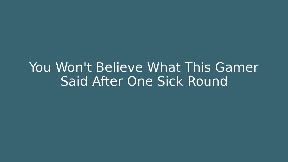 You Won't Believe What This Gamer Said After One Sick Round