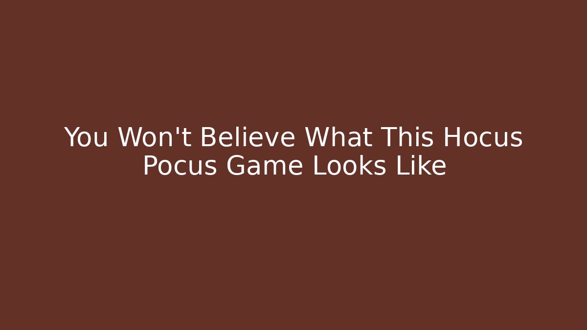 You Won't Believe What This Hocus Pocus Game Looks Like