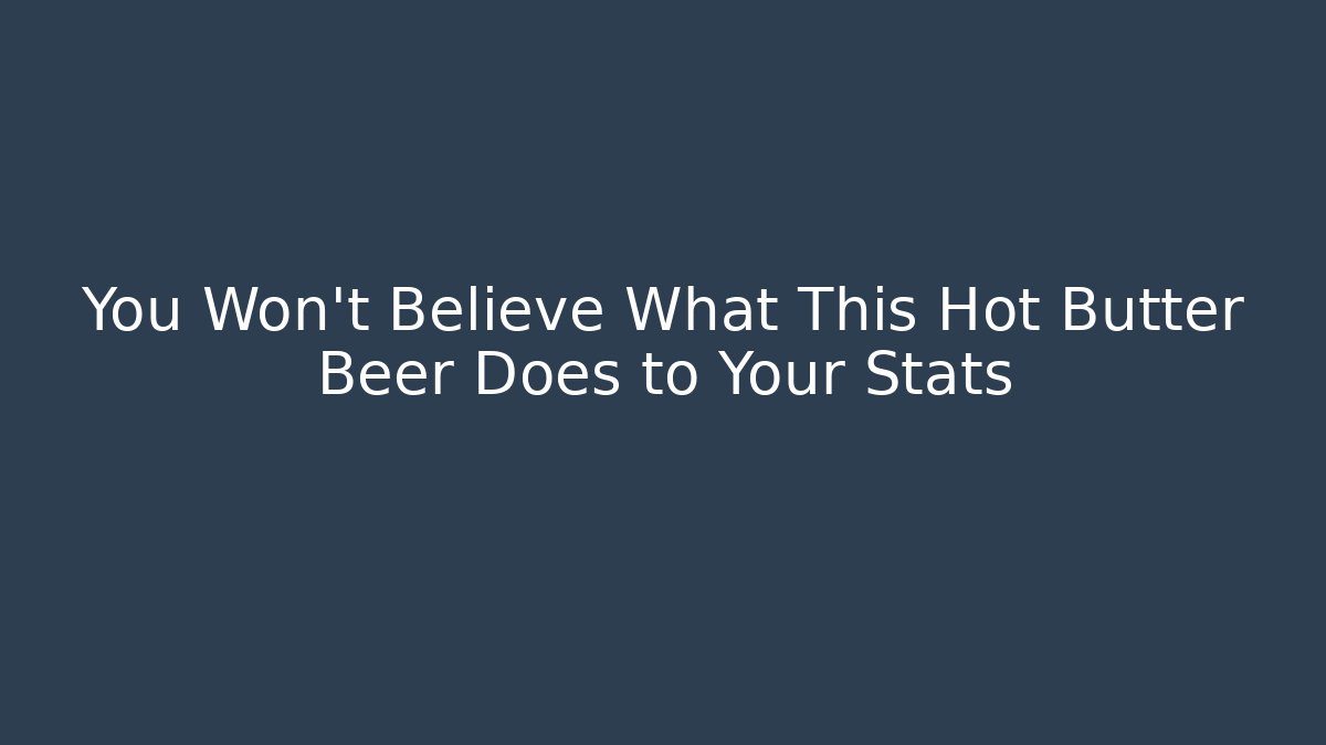 You Won't Believe What This Hot Butter Beer Does to Your Stats