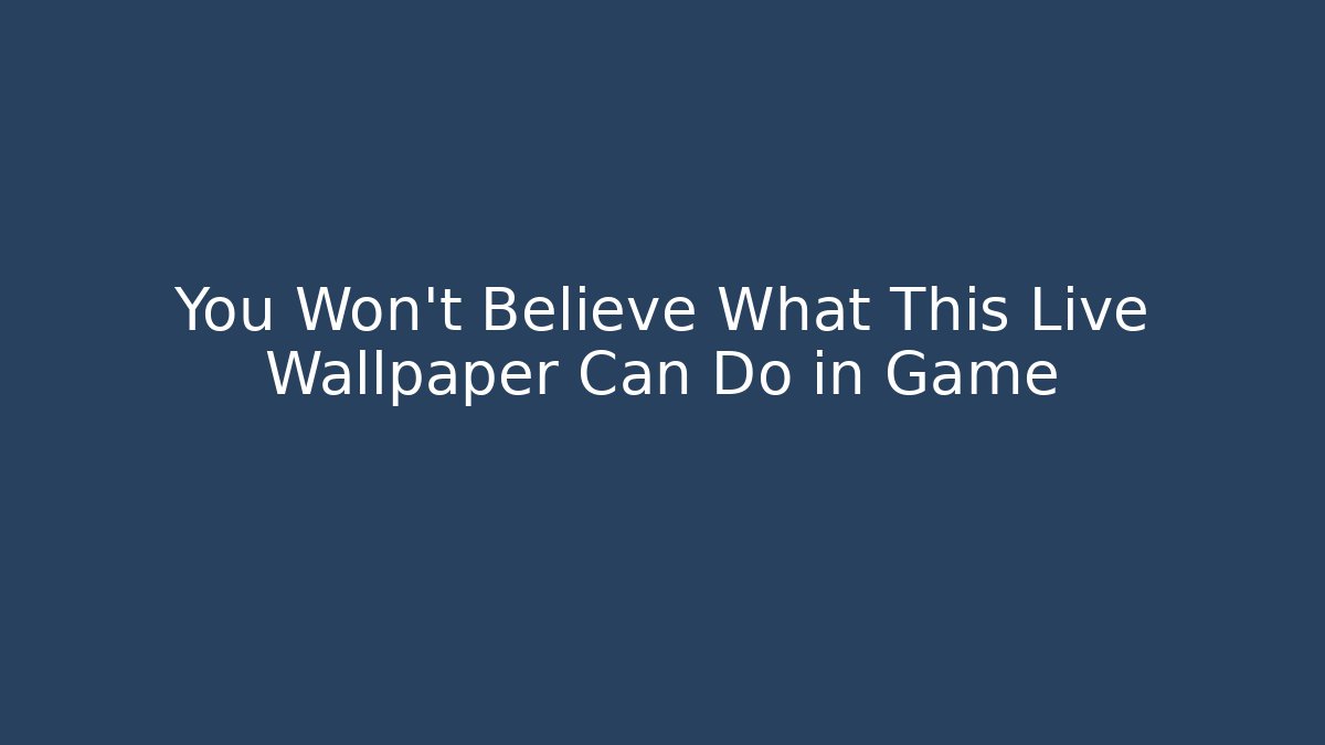 You Won't Believe What This Live Wallpaper Can Do in Game