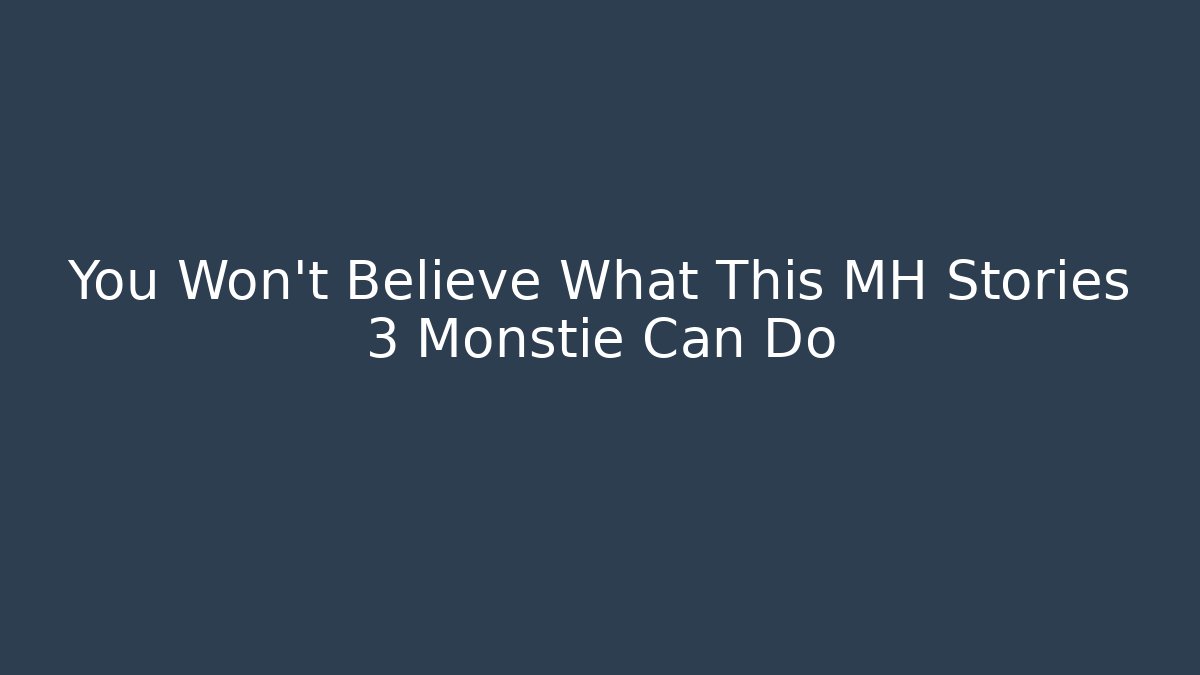 You Won't Believe What This MH Stories 3 Monstie Can Do