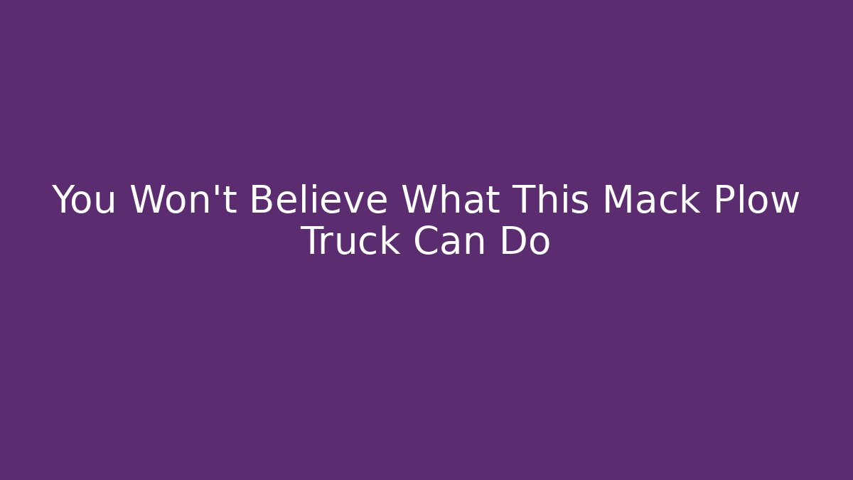 You Won't Believe What This Mack Plow Truck Can Do