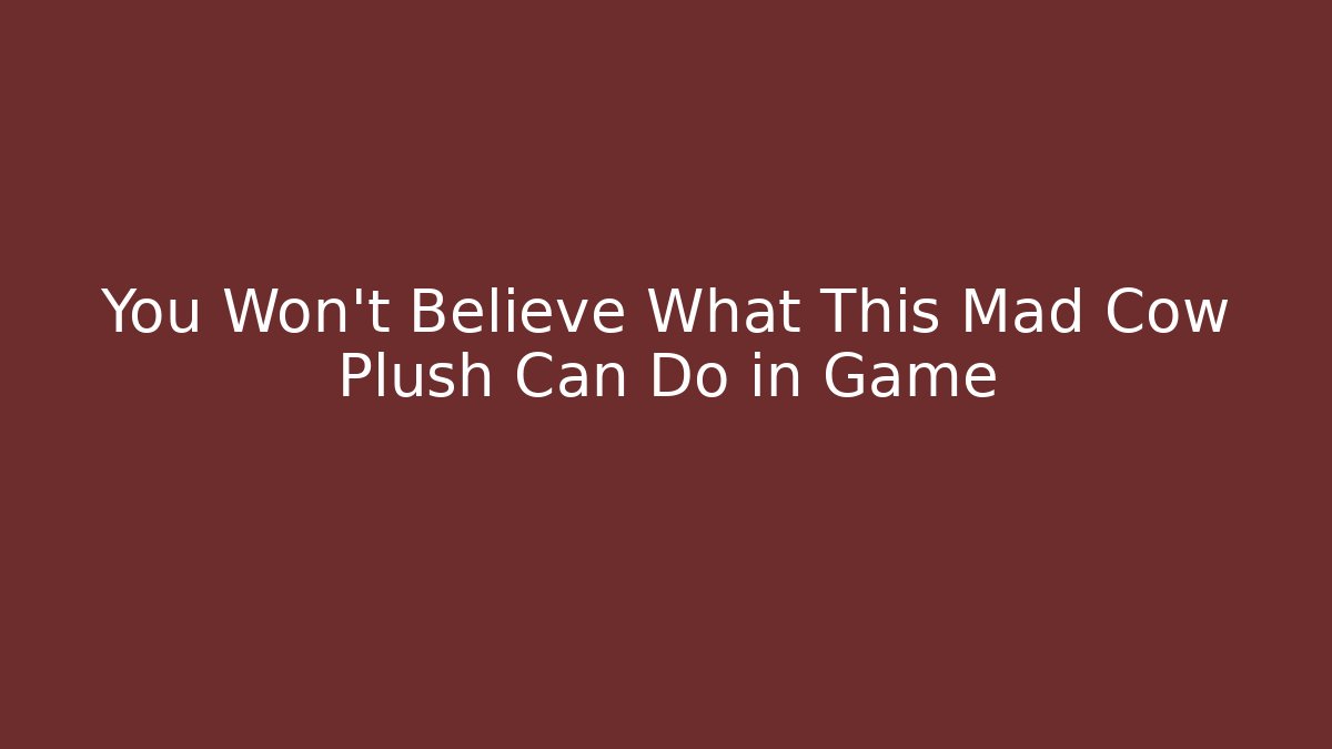 You Won't Believe What This Mad Cow Plush Can Do in Game