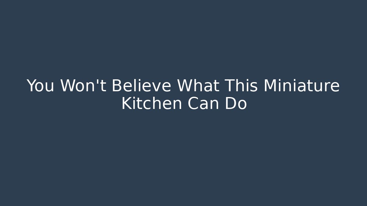 You Won't Believe What This Miniature Kitchen Can Do