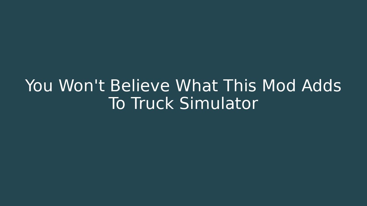 You Won't Believe What This Mod Adds To Truck Simulator