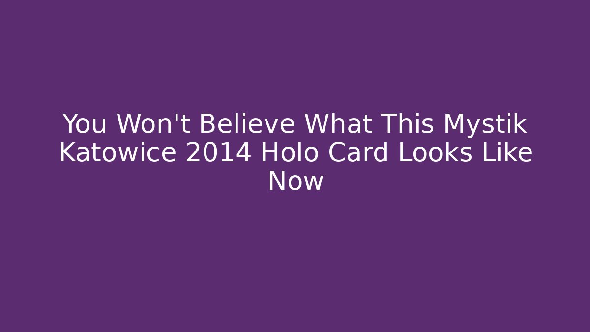 You Won't Believe What This Mystik Katowice 2014 Holo Card Looks Like Now