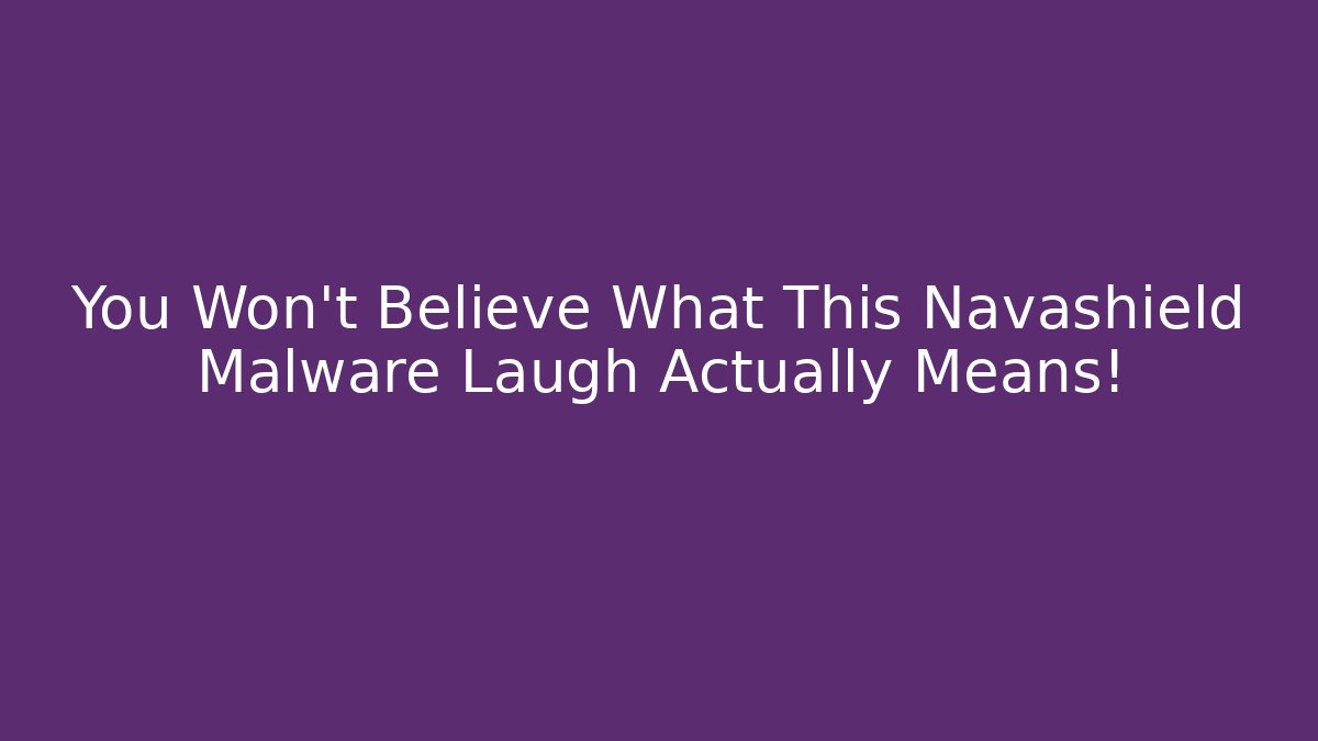 You Won't Believe What This Navashield Malware Laugh Actually Means!