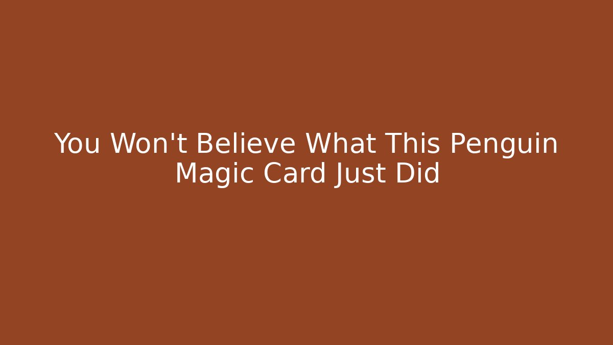 You Won't Believe What This Penguin Magic Card Just Did