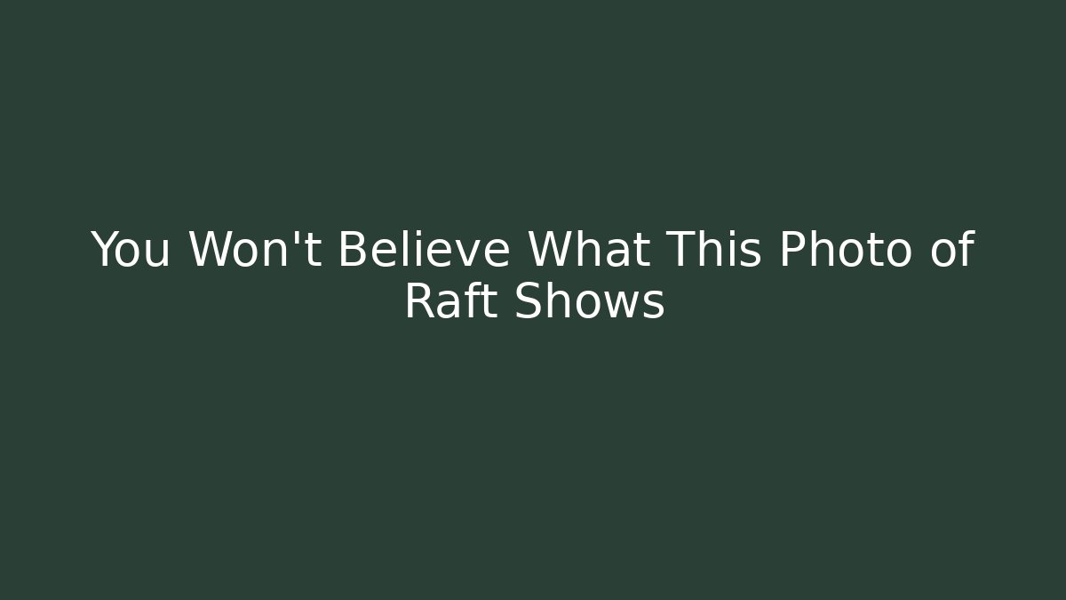 You Won't Believe What This Photo of Raft Shows