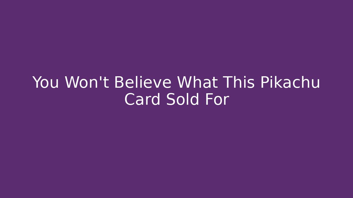 You Won't Believe What This Pikachu Card Sold For