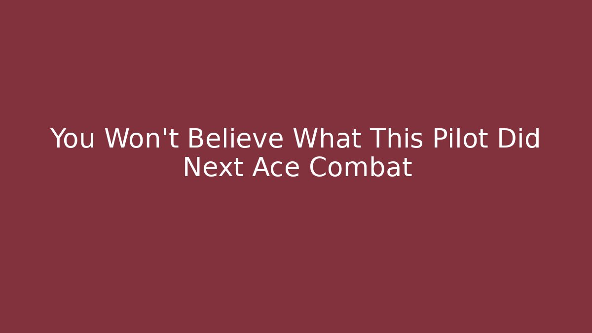You Won't Believe What This Pilot Did Next Ace Combat