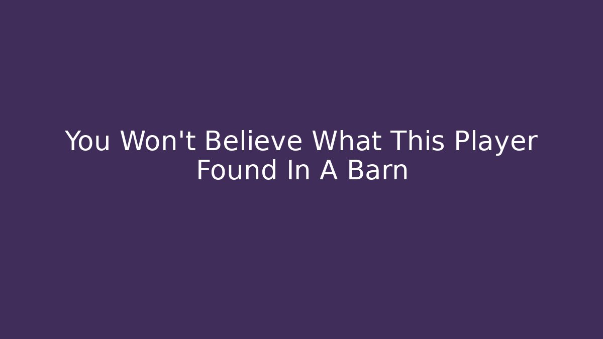 You Won't Believe What This Player Found In A Barn