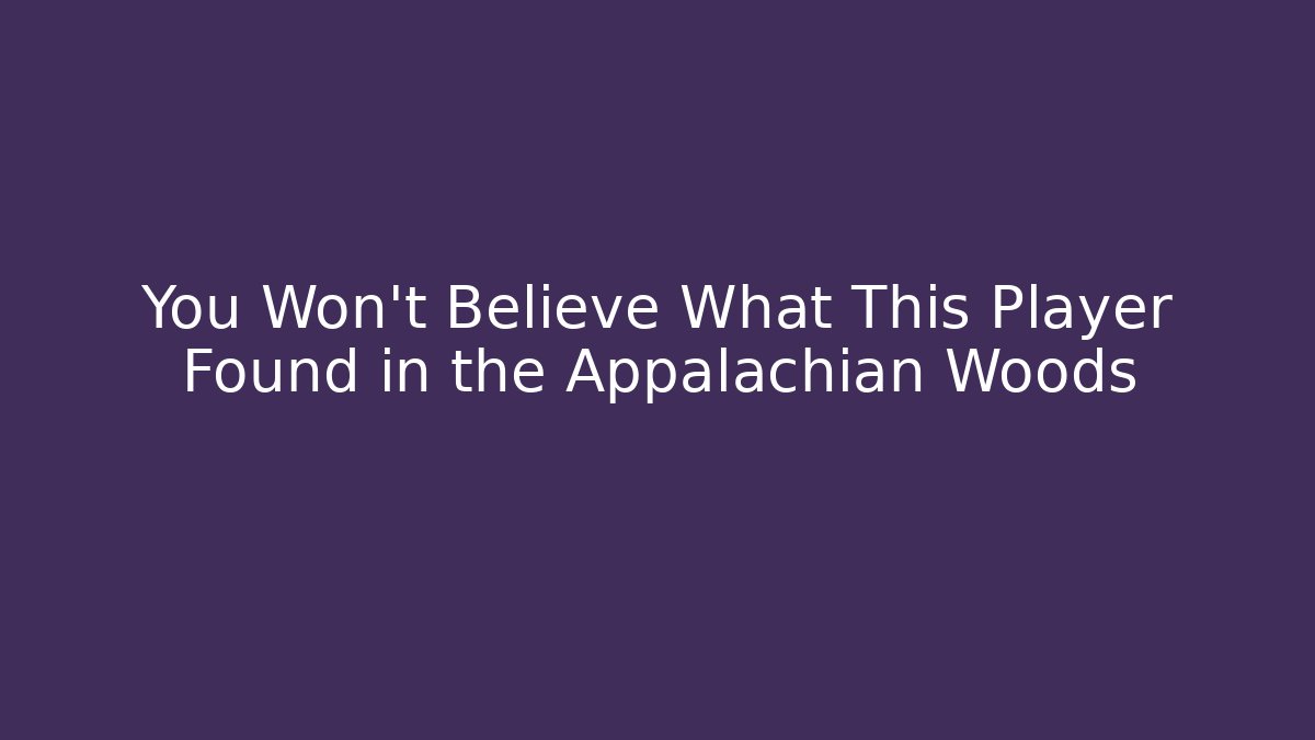 You Won't Believe What This Player Found in the Appalachian Woods