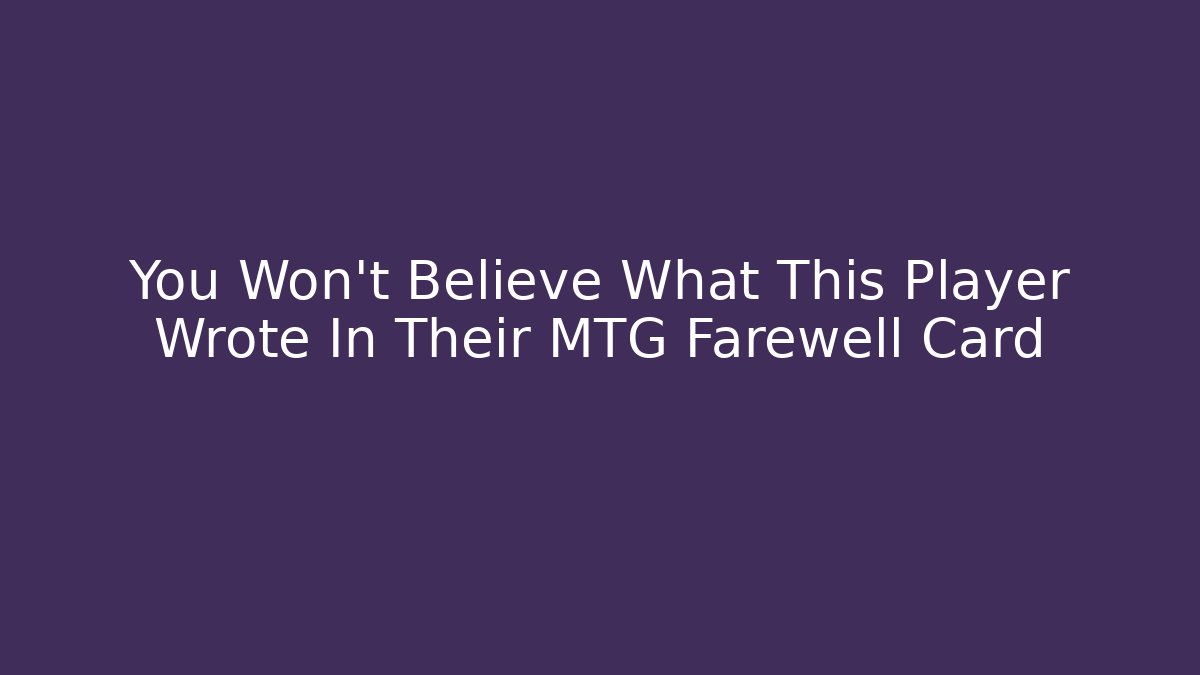 You Won't Believe What This Player Wrote In Their MTG Farewell Card