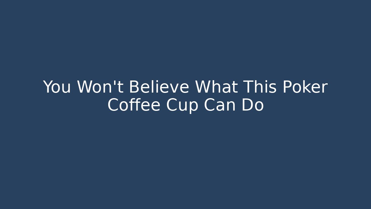 You Won't Believe What This Poker Coffee Cup Can Do