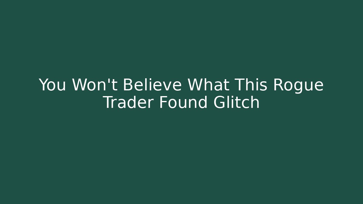 You Won't Believe What This Rogue Trader Found Glitch