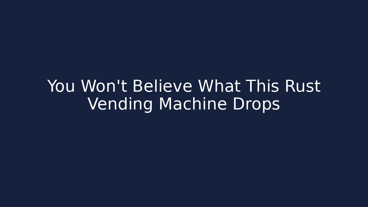 You Won't Believe What This Rust Vending Machine Drops