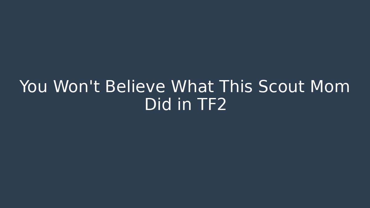 You Won't Believe What This Scout Mom Did in TF2