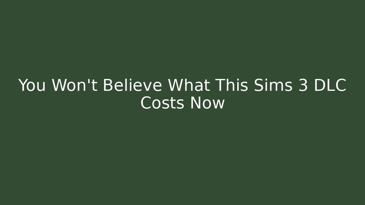 You Won't Believe What This Sims 3 DLC Costs Now