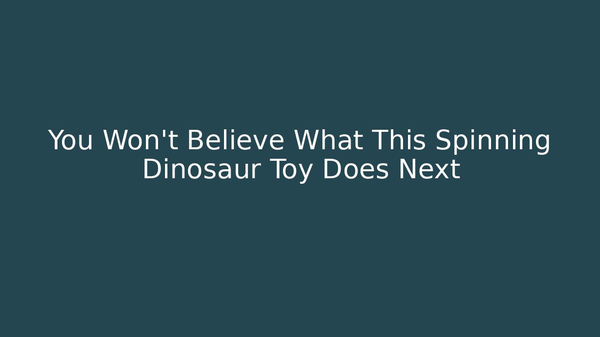 You Won't Believe What This Spinning Dinosaur Toy Does Next