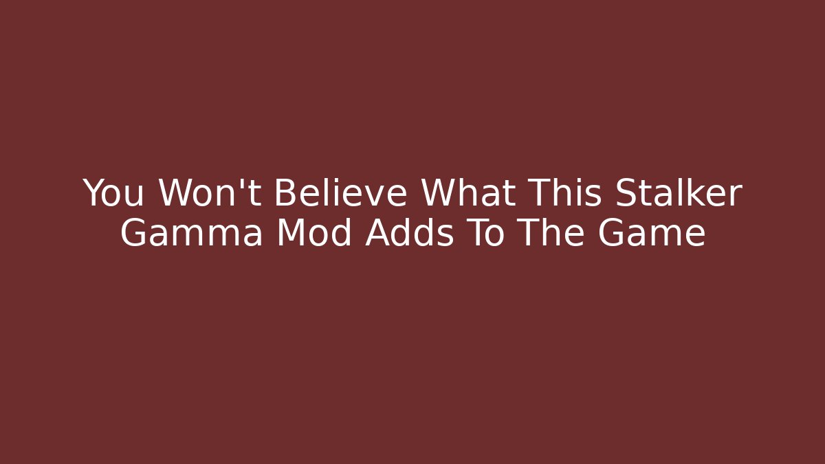 You Won't Believe What This Stalker Gamma Mod Adds To The Game