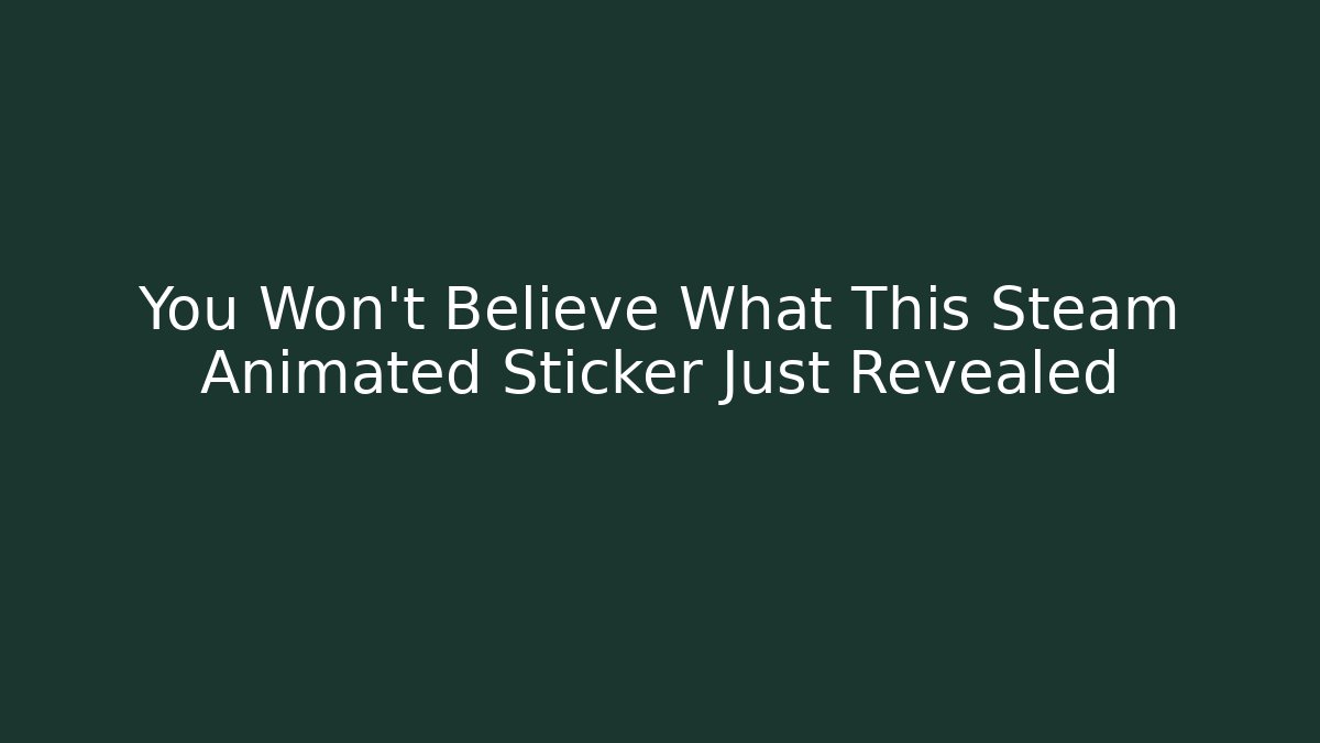 You Won't Believe What This Steam Animated Sticker Just Revealed - Critter Realm