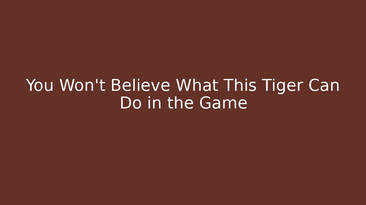 You Won't Believe What This Tiger Can Do in the Game