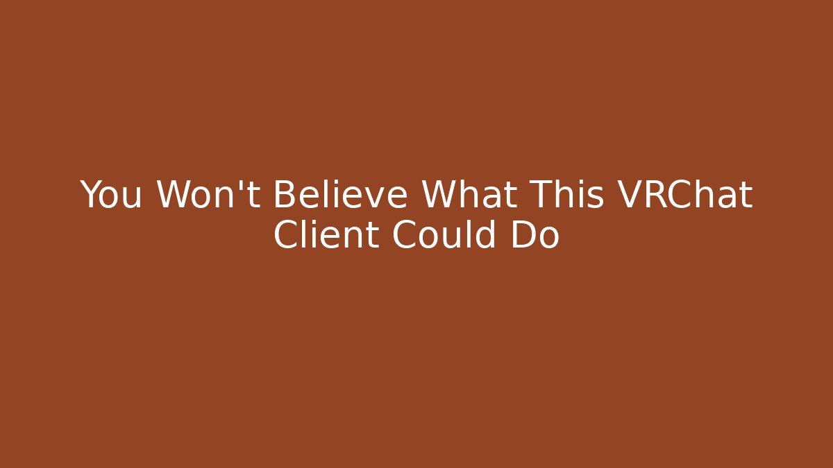 You Won't Believe What This VRChat Client Could Do