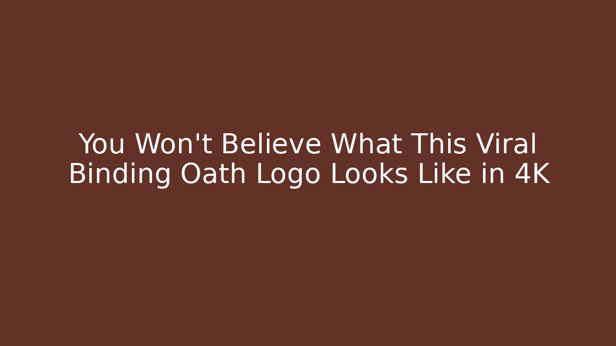 You Won't Believe What This Viral Binding Oath Logo Looks Like in 4K