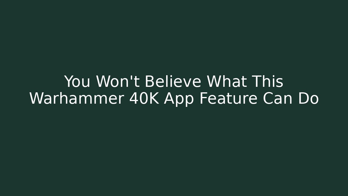 You Won't Believe What This Warhammer 40K App Feature Can Do