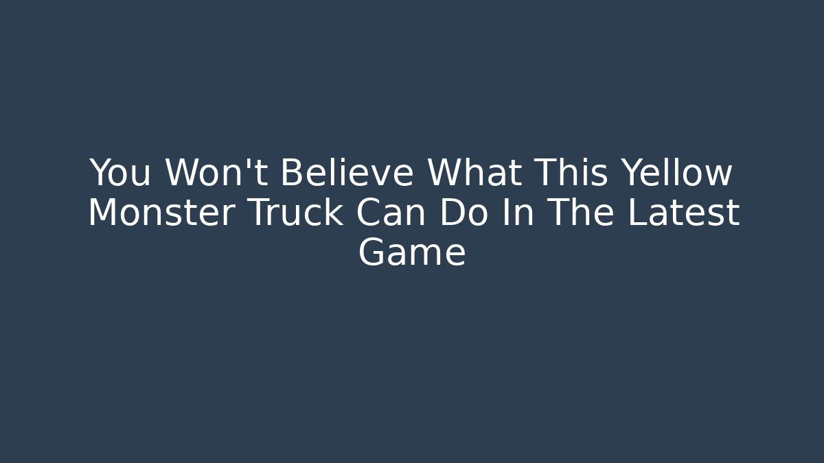 You Won't Believe What This Yellow Monster Truck Can Do In The Latest Game