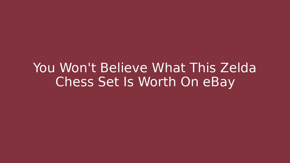 You Won't Believe What This Zelda Chess Set Is Worth On eBay