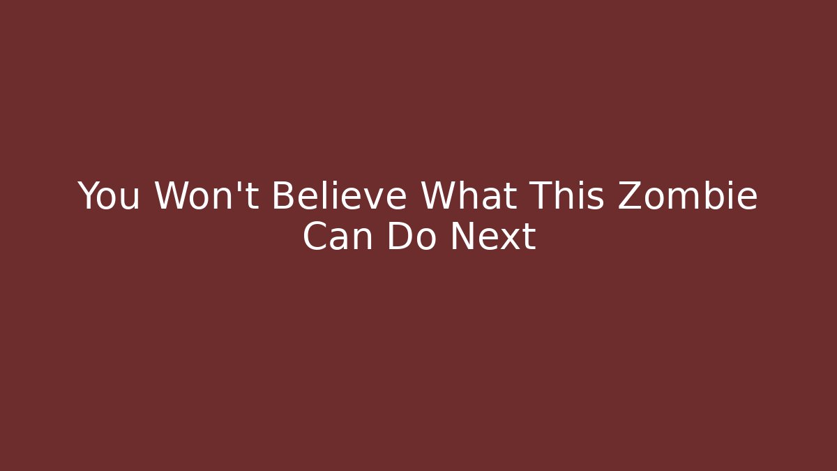 You Won't Believe What This Zombie Can Do Next