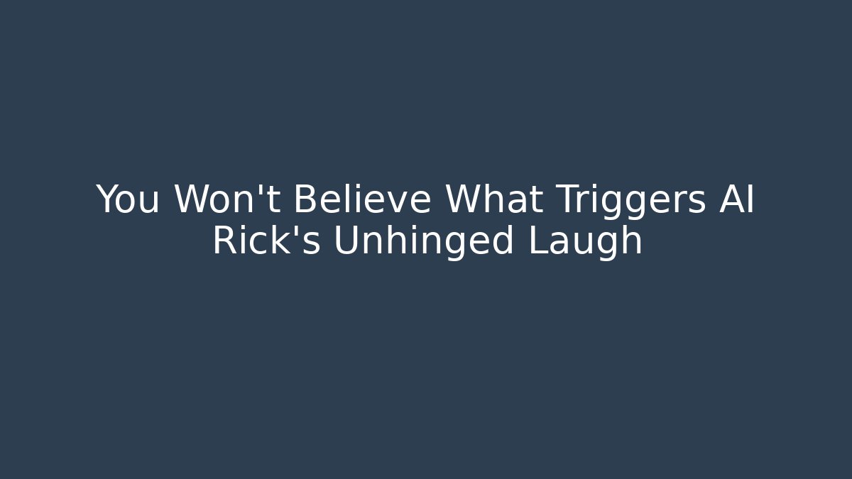 You Won't Believe What Triggers AI Rick's Unhinged Laugh - Critter Realm