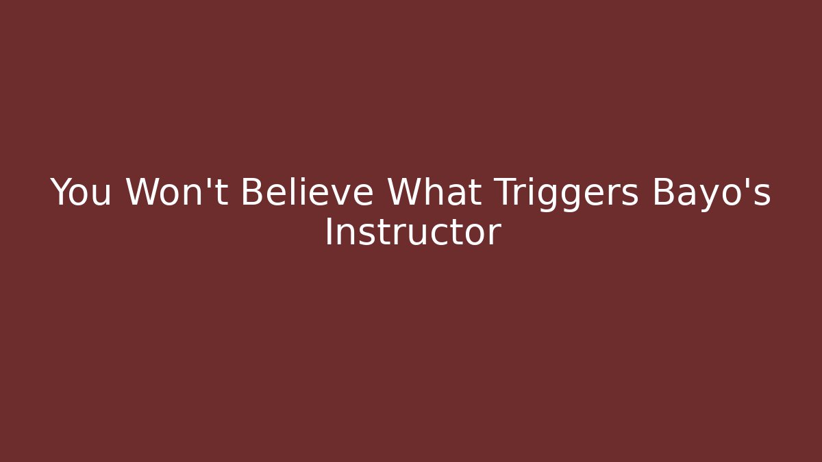 You Won't Believe What Triggers Bayo's Instructor