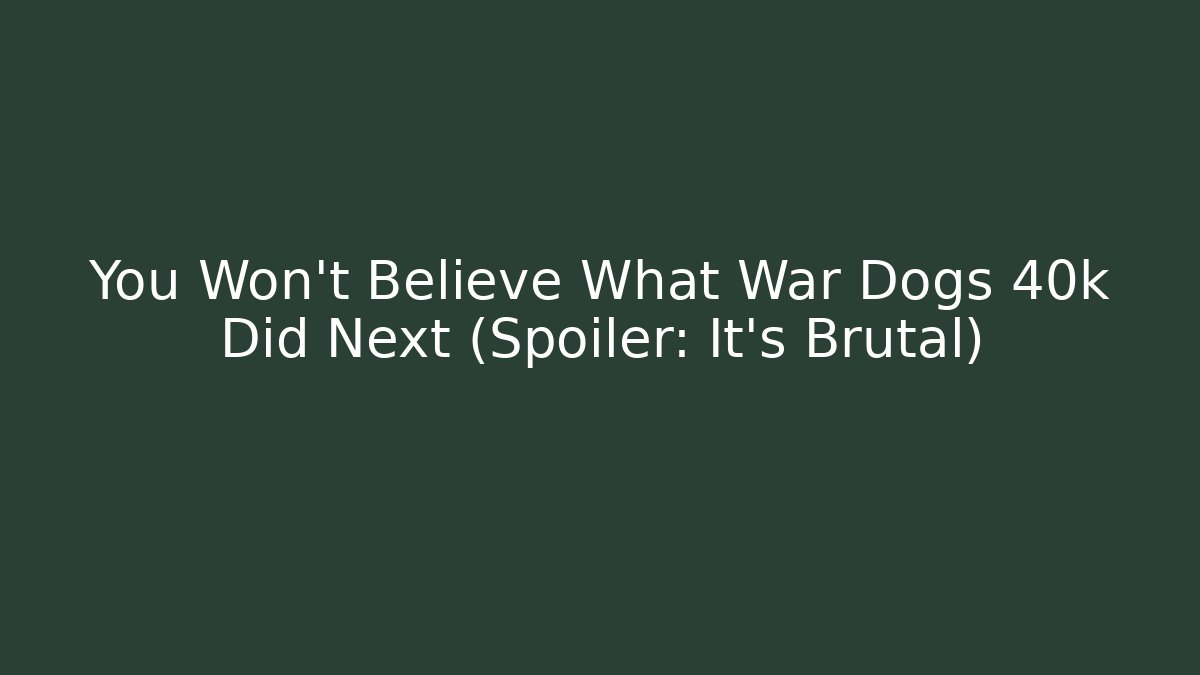 You Won't Believe What War Dogs 40k Did Next (Spoiler: It's Brutal)