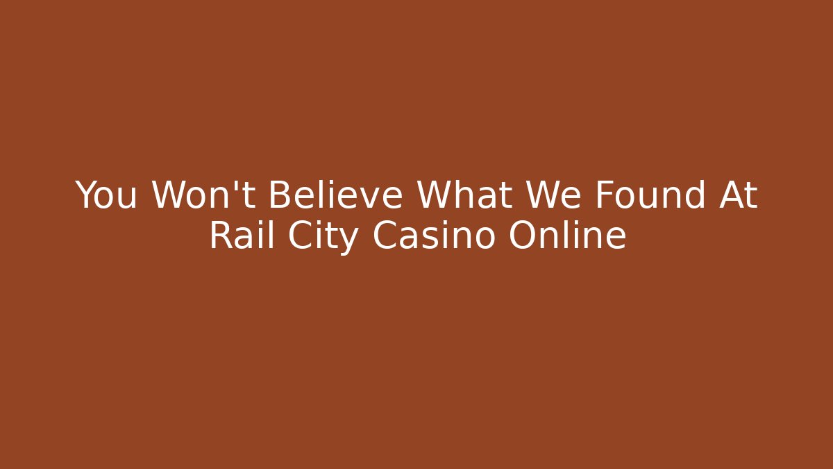 You Won't Believe What We Found At Rail City Casino Online