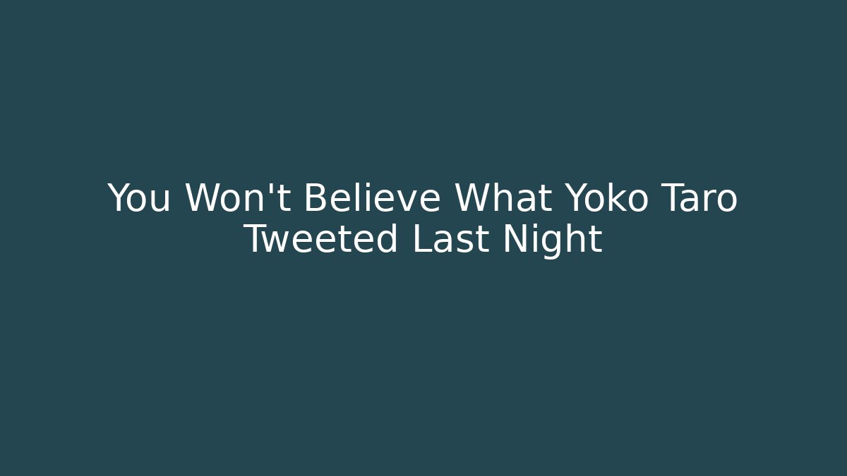 You Won't Believe What Yoko Taro Tweeted Last Night
