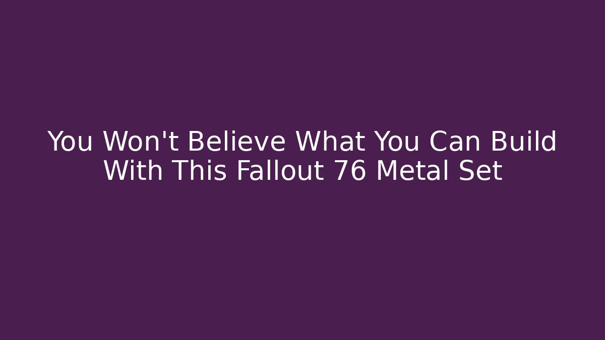 You Won't Believe What You Can Build With This Fallout 76 Metal Set - Critter Realm