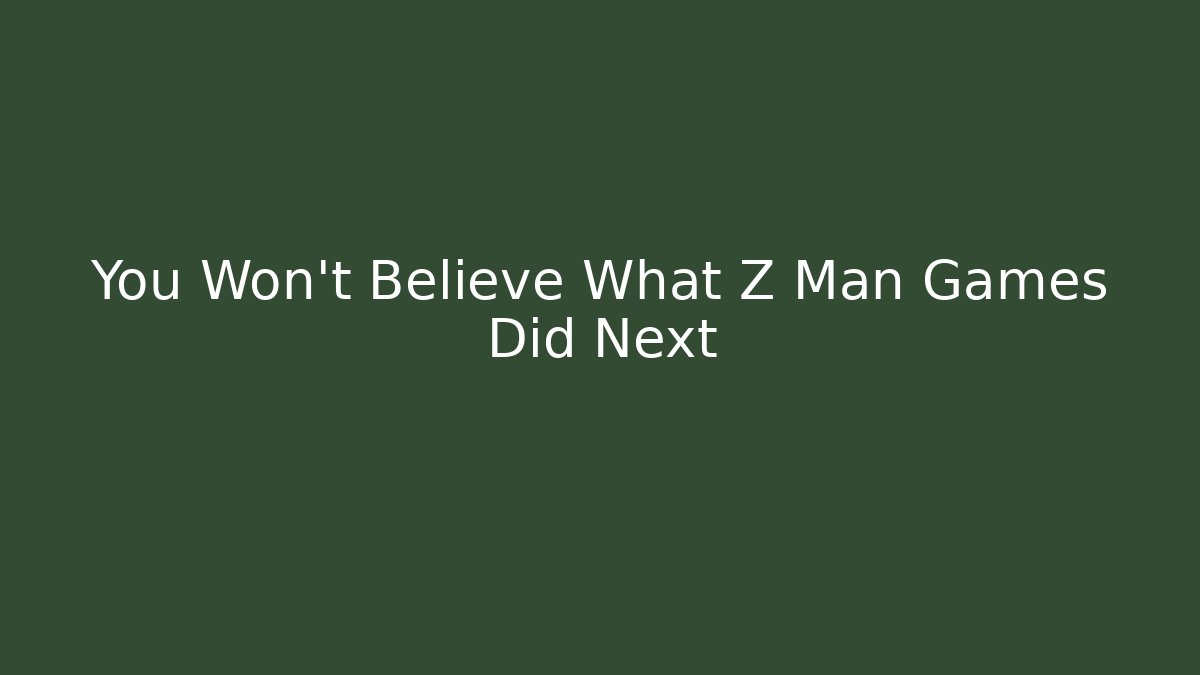 You Won't Believe What Z Man Games Did Next