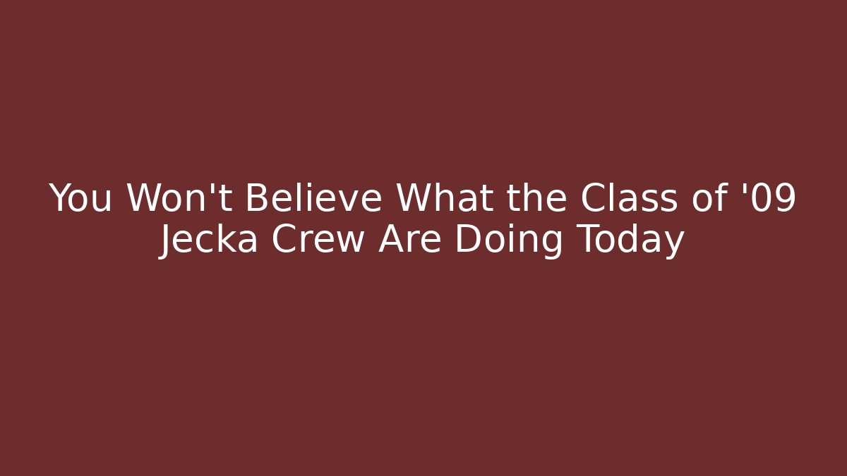 You Won't Believe What the Class of '09 Jecka Crew Are Doing Today