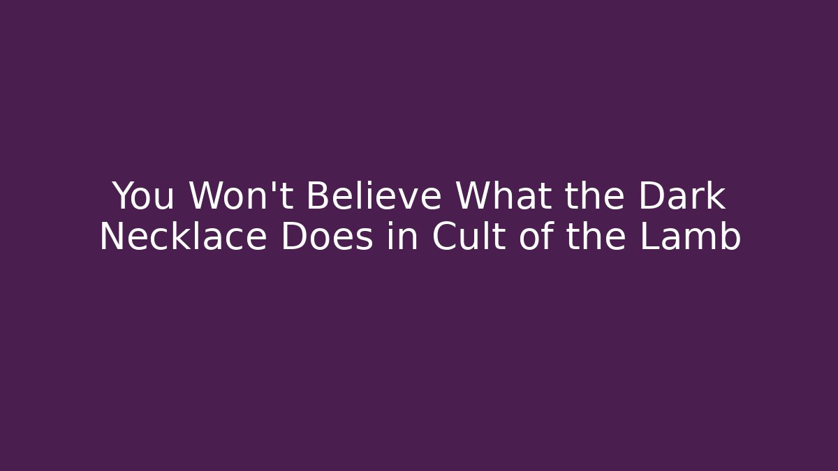 You Won't Believe What the Dark Necklace Does in Cult of the Lamb