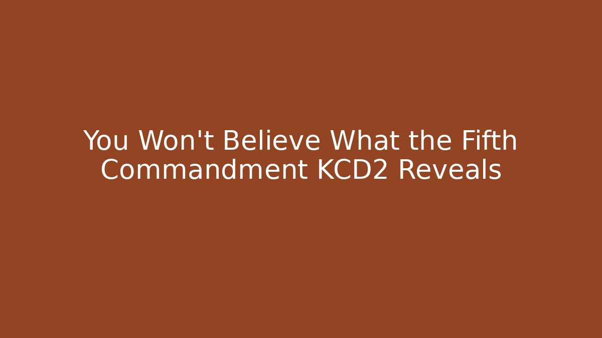 You Won't Believe What the Fifth Commandment KCD2 Reveals
