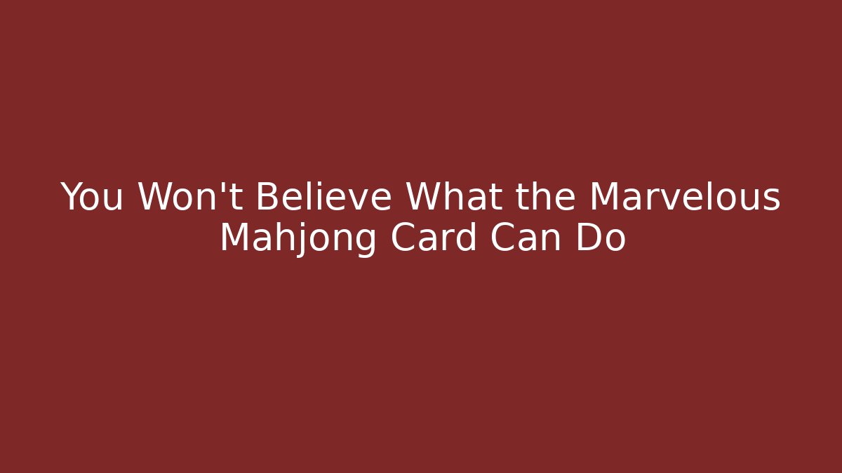 You Won't Believe What the Marvelous Mahjong Card Can Do
