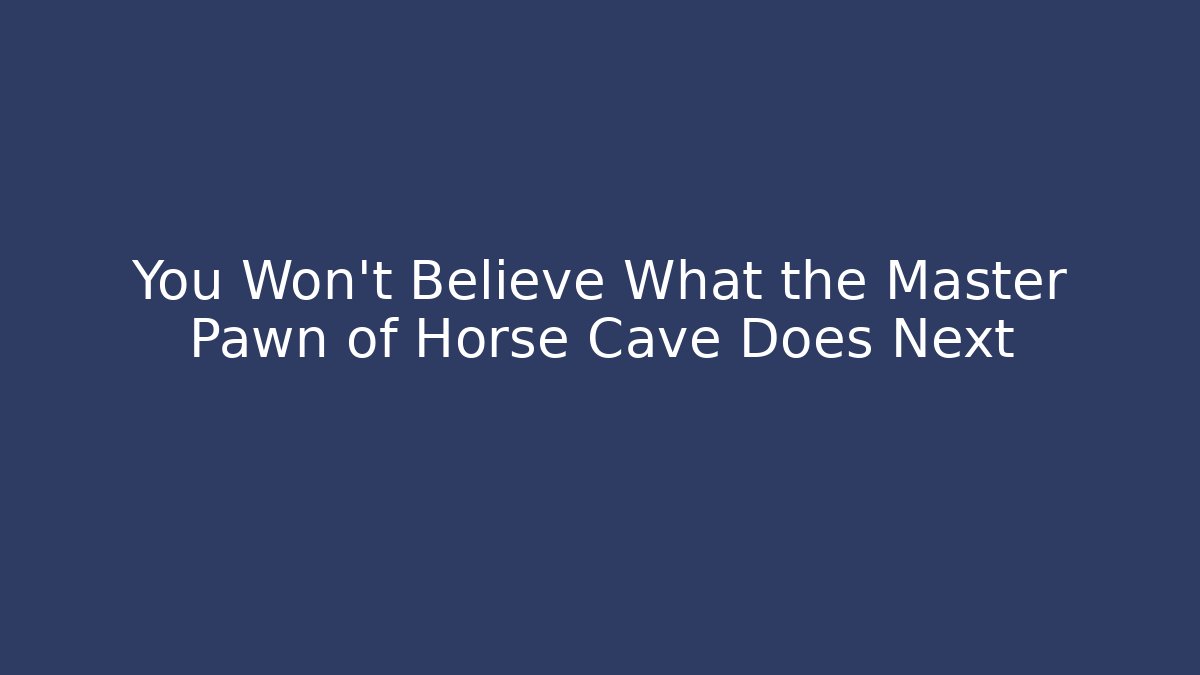 You Won't Believe What the Master Pawn of Horse Cave Does Next