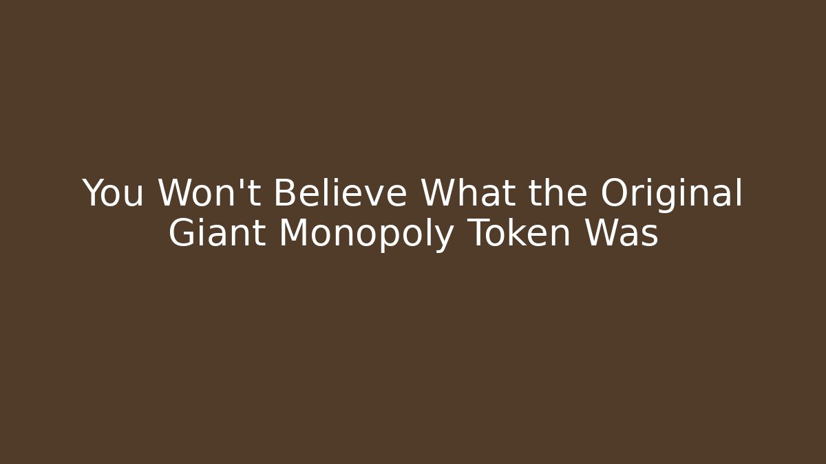 You Won't Believe What the Original Giant Monopoly Token Was
