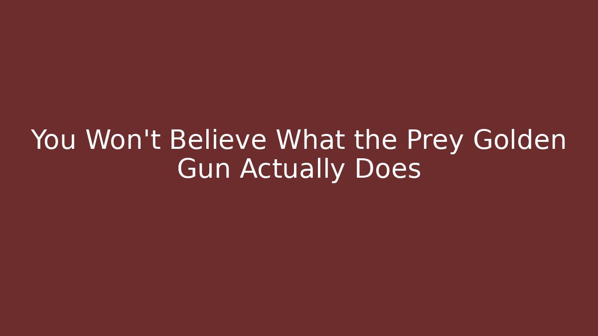 You Won't Believe What the Prey Golden Gun Actually Does
