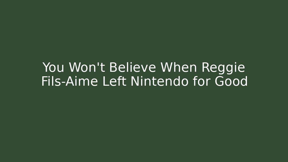 You Won't Believe When Reggie Fils-Aimé Left Nintendo for Good
