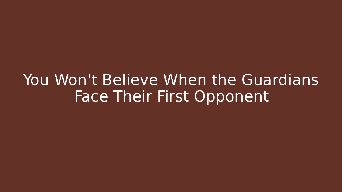 You Won't Believe When the Guardians Face Their First Opponent