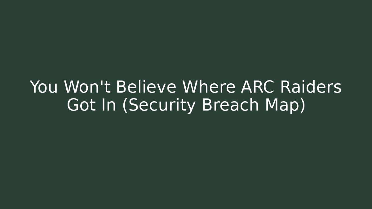 You Won't Believe Where ARC Raiders Got In (Security Breach Map)